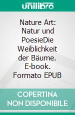 Nature Art: Natur und PoesieDie Weiblichkeit der Bäume. E-book. Formato EPUB