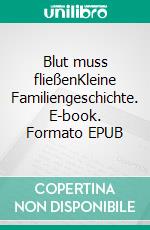 Blut muss fließenKleine Familiengeschichte. E-book. Formato EPUB ebook