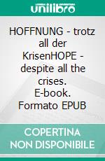 HOFFNUNG - trotz all der KrisenHOPE - despite all the crises. E-book. Formato EPUB ebook di Michael Thalhammer