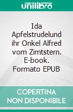 Ida Apfelstrudelund ihr Onkel Alfred vom Zimtstern. E-book. Formato EPUB ebook di Stefanie (Steff) Schulze