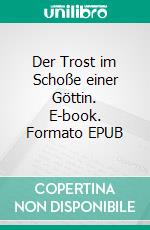 Der Trost im Schoße einer Göttin. E-book. Formato EPUB ebook