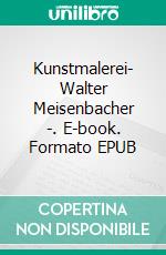 Kunstmalerei- Walter Meisenbacher -. E-book. Formato EPUB ebook di Walter Meisenbacher