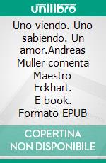 Uno viendo. Uno sabiendo. Un amor.Andreas Müller comenta Maestro Eckhart. E-book. Formato EPUB ebook di Andreas Müller