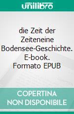 die Zeit der Zeiteneine Bodensee-Geschichte. E-book. Formato EPUB ebook