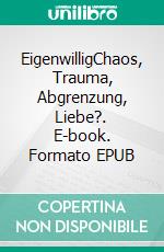 EigenwilligChaos, Trauma, Abgrenzung, Liebe?. E-book. Formato EPUB ebook di Lena Kauderer