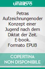 Petras Aufzeichnungenoder Konzept einer Jugend nach dem Diktat der Zeit. E-book. Formato EPUB ebook di Paula Schlier