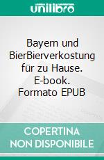 Bayern und BierBierverkostung für zu Hause. E-book. Formato EPUB ebook di Paul Riedel