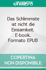 Das Schlimmste ist nicht die Einsamkeit. E-book. Formato EPUB ebook