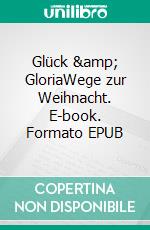 Glück &amp; GloriaWege zur Weihnacht. E-book. Formato EPUB ebook