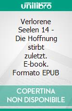 Verlorene Seelen 14 - Die Hoffnung stirbt zuletzt. E-book. Formato EPUB ebook di Claudia Choate