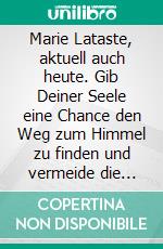 Marie Lataste, aktuell auch heute. Gib Deiner Seele eine Chance den Weg zum Himmel zu finden und vermeide die Hölle. E-book. Formato EPUB