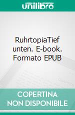 RuhrtopiaTief unten. E-book. Formato EPUB ebook