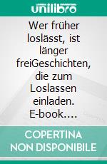 Wer früher loslässt, ist länger freiGeschichten, die zum Loslassen einladen. E-book. Formato EPUB ebook di Frank Wesnitzer