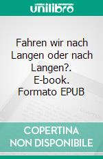 Fahren wir nach Langen oder nach Langen?. E-book. Formato EPUB