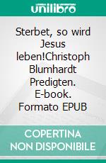 Sterbet, so wird Jesus leben!Christoph Blumhardt Predigten. E-book. Formato EPUB ebook di Jürgen Mohr