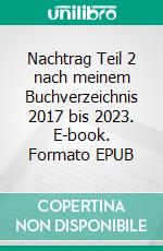 Nachtrag Teil 2 nach meinem Buchverzeichnis 2017 bis 2023. E-book. Formato EPUB ebook