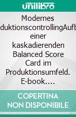 Modernes ProduktionscontrollingAufbau einer kaskadierenden Balanced Score Card im Produktionsumfeld. E-book. Formato EPUB ebook