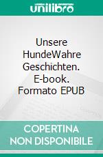 Unsere HundeWahre Geschichten. E-book. Formato EPUB ebook