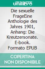 Die sexuelle FrageEine Anthologie des Jahres 1901, Anhang: Die Kreutzersonate. E-book. Formato EPUB ebook di Leo N. Tolstoi