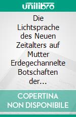 Die Lichtsprache des Neuen Zeitalters auf Mutter Erdegechannelte Botschaften der Ausgestiegenen Meister und Meisterinnen. E-book. Formato EPUB ebook di Kerstin Deterding