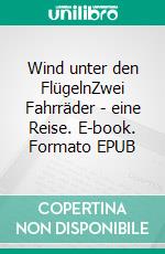 Wind unter den FlügelnZwei Fahrräder - eine Reise. E-book. Formato EPUB ebook