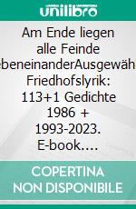 Am Ende liegen alle Feinde nebeneinanderAusgewählte Friedhofslyrik: 113+1 Gedichte 1986 + 1993-2023. E-book. Formato EPUB ebook di Tom de Toys