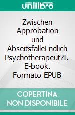 Zwischen Approbation und AbseitsfalleEndlich Psychotherapeut?!. E-book. Formato EPUB ebook