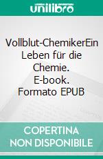 Vollblut-ChemikerEin Leben für die Chemie. E-book. Formato EPUB ebook di Wolfgang Hasenpusch