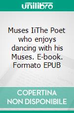 Muses IiThe Poet who enjoys dancing with his Muses. E-book. Formato EPUB ebook