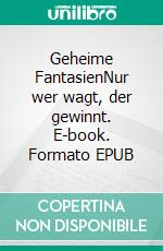 Geheime FantasienNur wer wagt, der gewinnt. E-book. Formato EPUB ebook