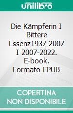 Die Kämpferin I Bittere Essenz1937-2007 I 2007-2022. E-book. Formato EPUB