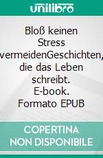 Bloß keinen Stress vermeidenGeschichten, die das Leben schreibt. E-book. Formato EPUB ebook