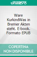 Ware KurkindWas in Bremer Akten steht. E-book. Formato EPUB ebook