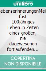 LebenserinnerungenMein fast 100jähriges Leben in Zeiten eines großen, nie dagewesenen fortlaufenden Umbruchs in allen kulturellen- und wirtschaftlichen Bereichen. E-book. Formato EPUB