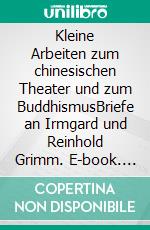 Kleine Arbeiten zum chinesischen Theater und zum BuddhismusBriefe an Irmgard und Reinhold Grimm. E-book. Formato EPUB ebook