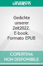 Gedichte unserer Zeit2022. E-book. Formato EPUB ebook