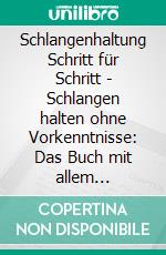 Schlangenhaltung Schritt für Schritt - Schlangen halten ohne Vorkenntnisse: Das Buch mit allem Wissenswerten über die Schlangenhaltung zuhause - inkl. Selbsttest und Checkliste. E-book. Formato EPUB ebook