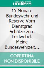 15 Monate Bundeswehr und Reserve.Vom Dienstgrad Schütze zum Feldwebel. Meine Bundeswehrzeit bei der Feldjägertruppe.. E-book. Formato EPUB ebook di Karl-Heinz Baaken