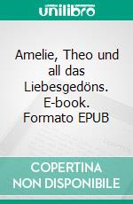 Amelie, Theo und all das Liebesgedöns. E-book. Formato EPUB ebook di Annette Doppke