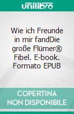 Wie ich Freunde in mir fandDie große Flümer® Fibel. E-book. Formato EPUB ebook