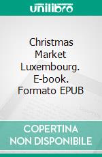 Christmas Market Luxembourg. E-book. Formato EPUB ebook