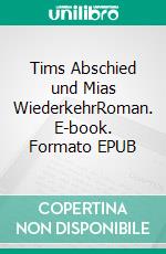 Tims Abschied und Mias WiederkehrRoman. E-book. Formato EPUB ebook