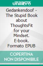 Gedankendoof - The Stupid Book about ThoughtsFit for your Mindset. E-book. Formato EPUB ebook