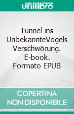 Tunnel ins UnbekannteVogels Verschwörung. E-book. Formato EPUB ebook di Michael Schneider