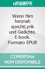 Wenn Hirn herznah sprichtLyrik und Gedichte. E-book. Formato EPUB ebook