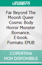 Far Beyond The MoonA Queer Cosmic Body Horror Monster Romance. E-book. Formato EPUB ebook