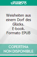 Weisheiten aus einem Dorf des Glücks. E-book. Formato EPUB