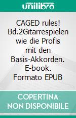 CAGED rules! Bd.2Gitarrespielen wie die Profis mit den Basis-Akkorden. E-book. Formato EPUB ebook