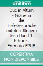 Duc in Altum - Grabe in die TiefeGespräche mit den Jüngern Jesu Band 1. E-book. Formato EPUB ebook