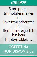 Startupper - Immobilienmakler und Investmentberater für BerufseinsteigerIch bin kein Hobbymakler. E-book. Formato EPUB ebook di Silke Kreth